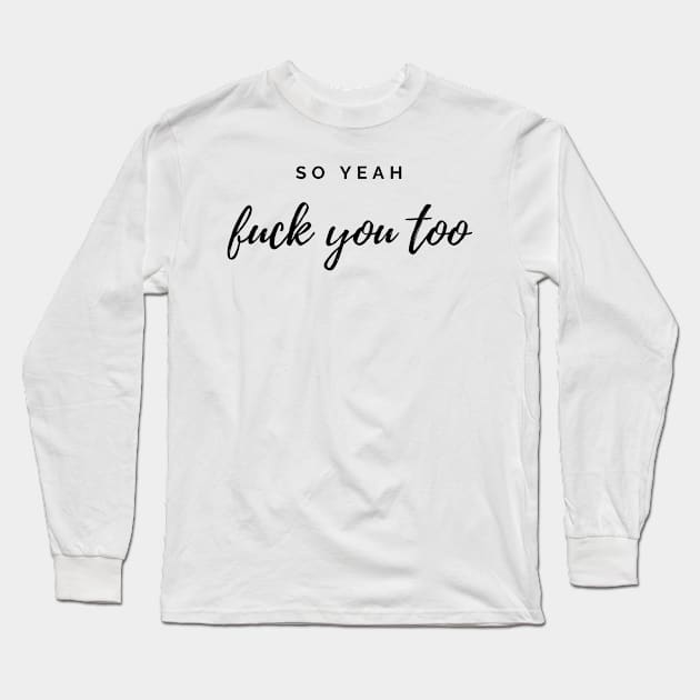 so yeah Long Sleeve T-Shirt by monoblocpotato